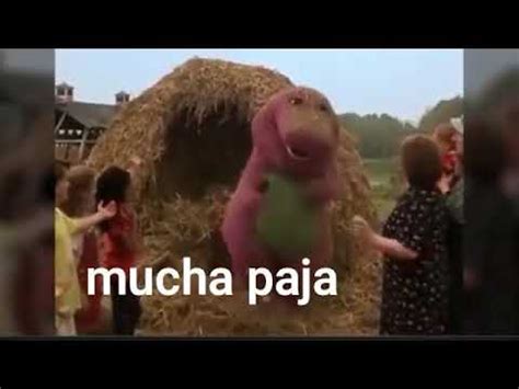 mucha paja|barney dinosaurio mucha paja.